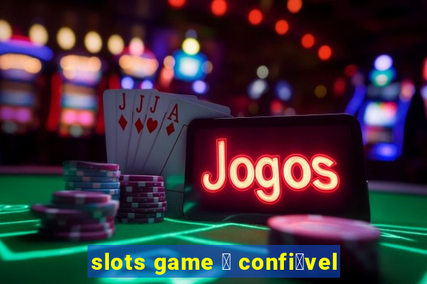 slots game 茅 confi谩vel