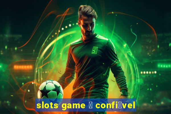 slots game 茅 confi谩vel