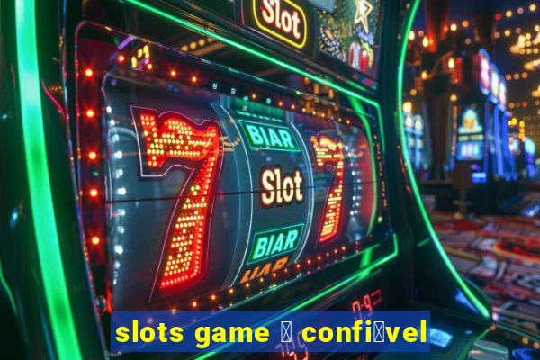 slots game 茅 confi谩vel