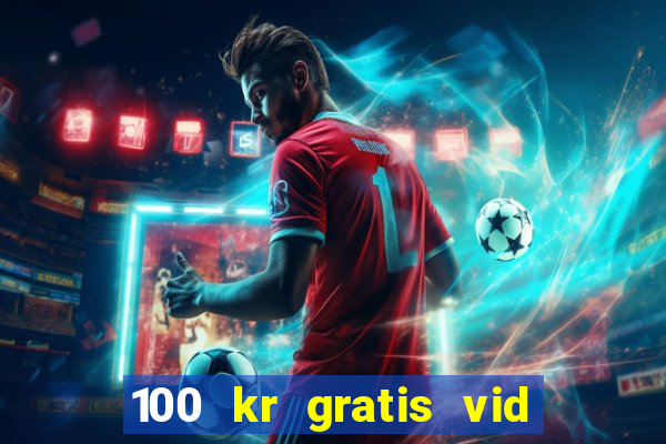 100 kr gratis vid registrering casino