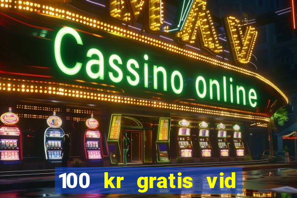 100 kr gratis vid registrering casino