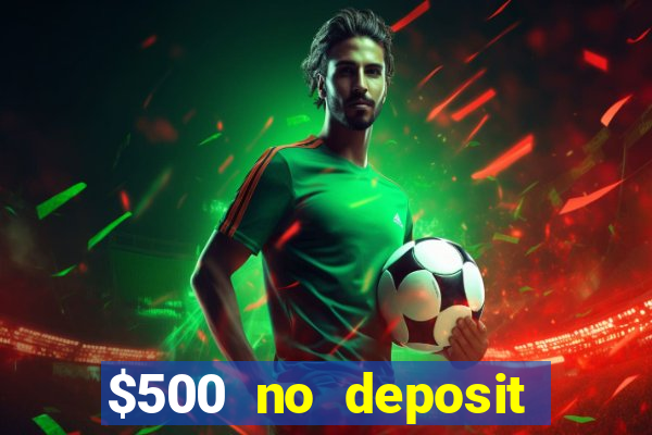 $500 no deposit bonus casino