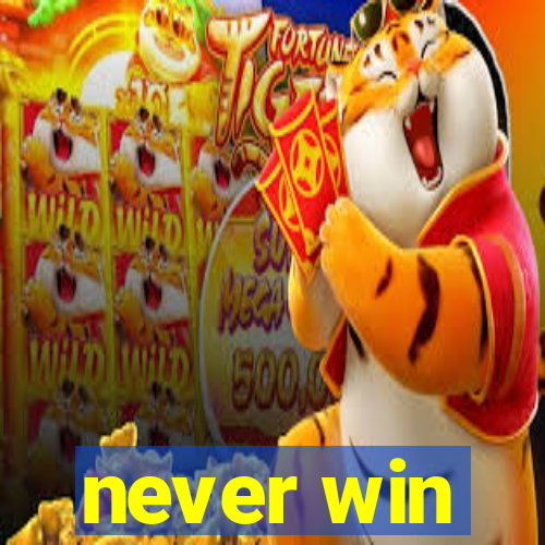 never win