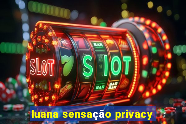 luana sensação privacy