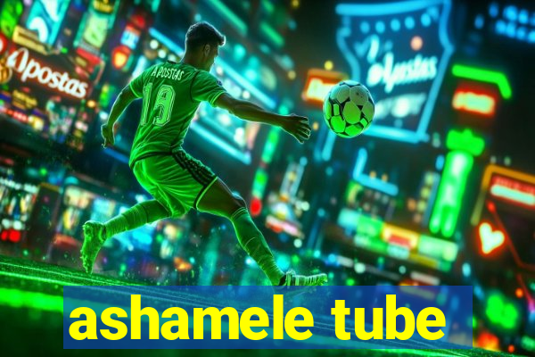 ashamele tube