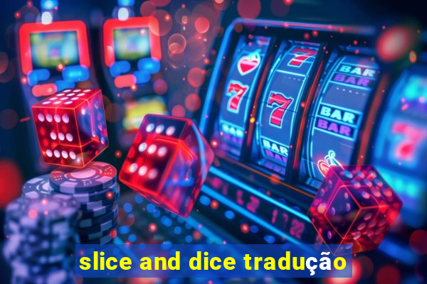 slice and dice tradução