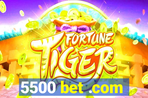 5500 bet .com