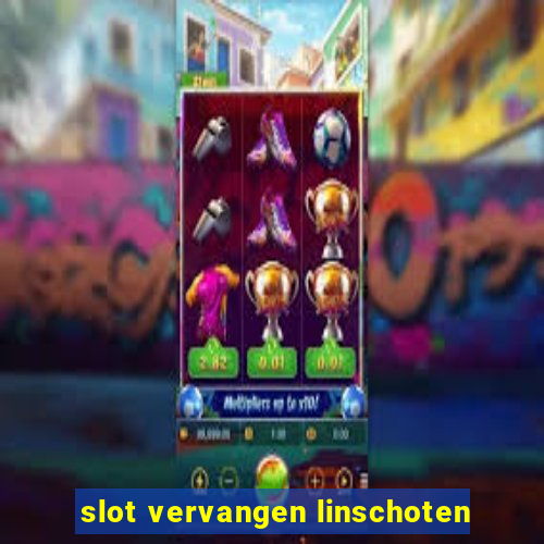 slot vervangen linschoten