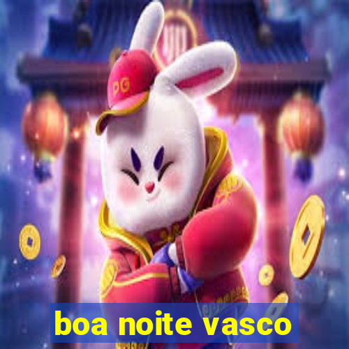 boa noite vasco