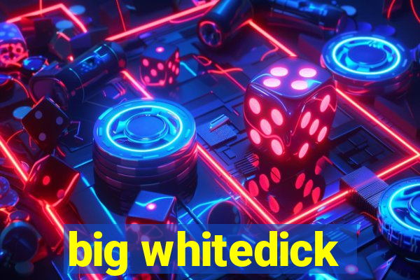 big whitedick