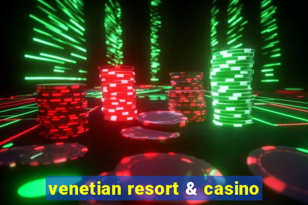 venetian resort & casino