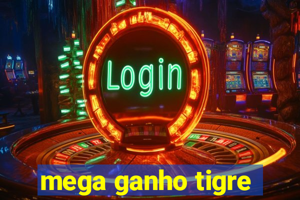 mega ganho tigre