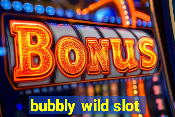 bubbly wild slot