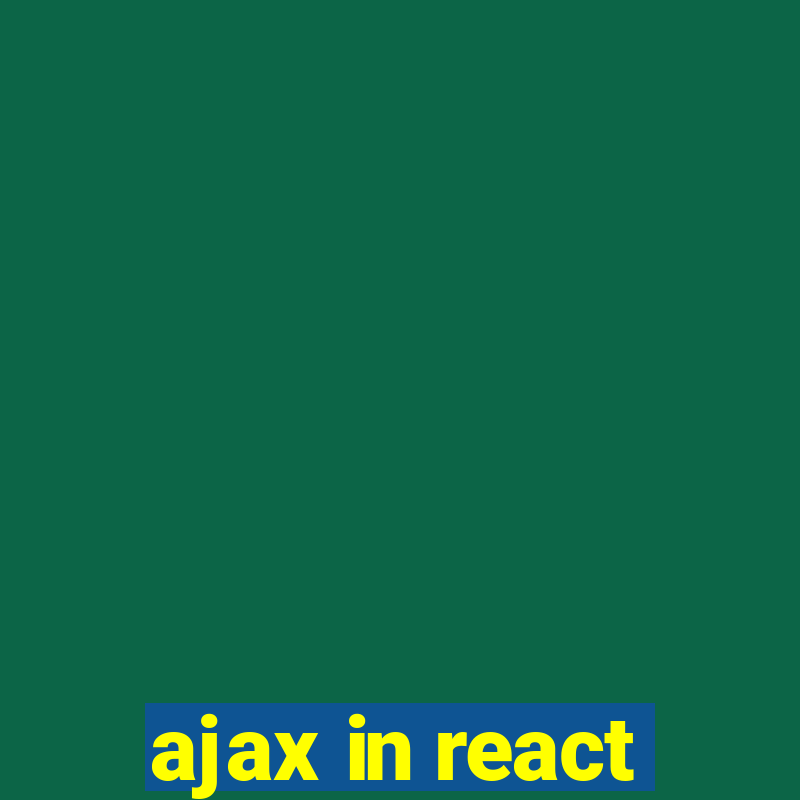 ajax in react