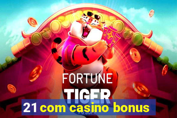 21 com casino bonus