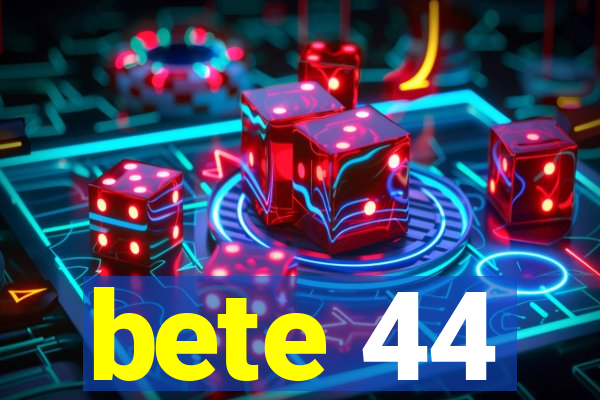 bete 44