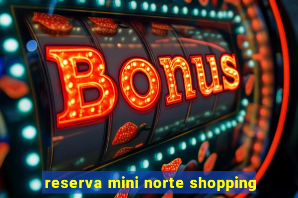 reserva mini norte shopping