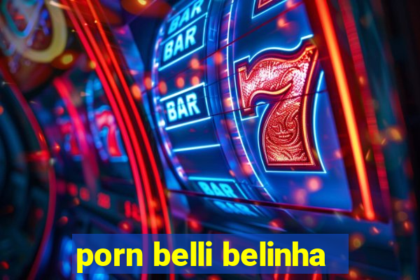 porn belli belinha