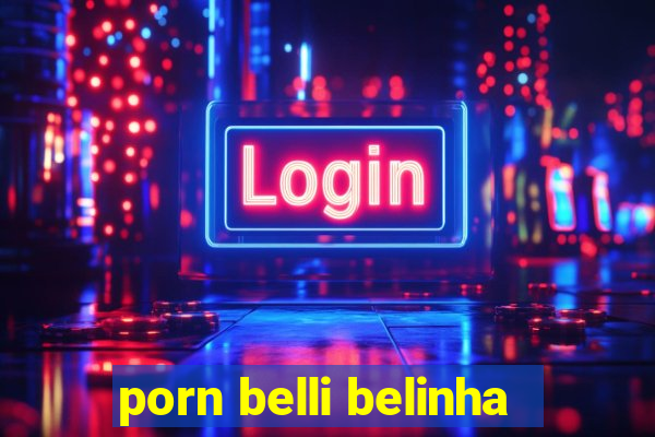 porn belli belinha