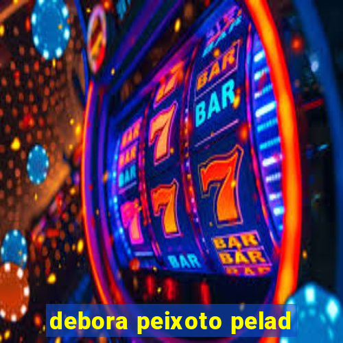 debora peixoto pelad