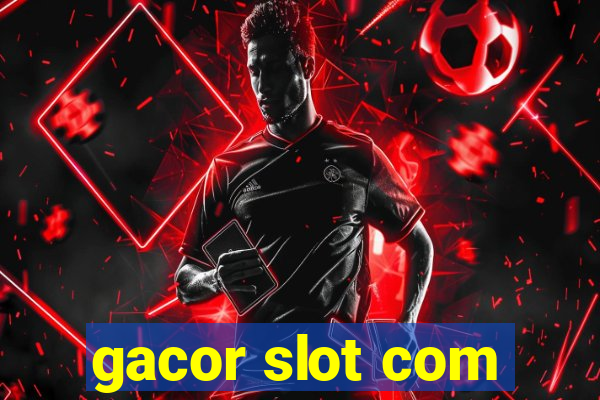 gacor slot com