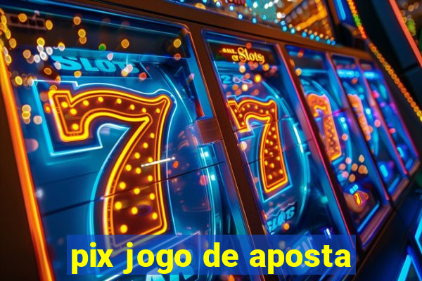 pix jogo de aposta