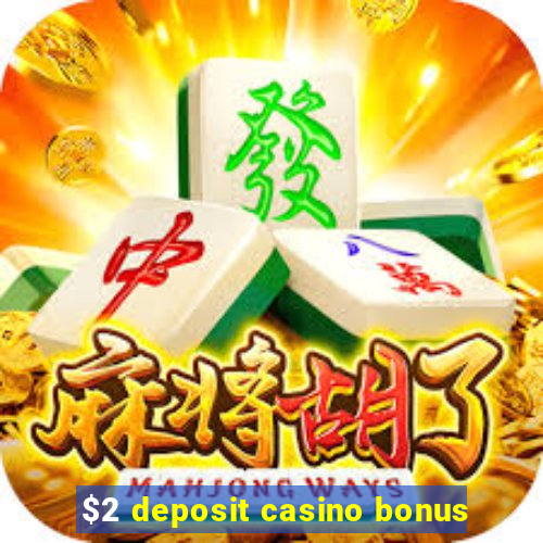 $2 deposit casino bonus