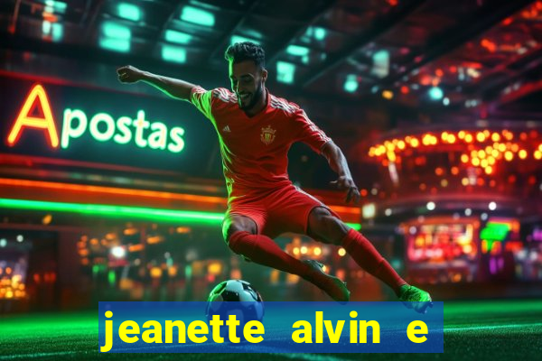 jeanette alvin e os esquilos