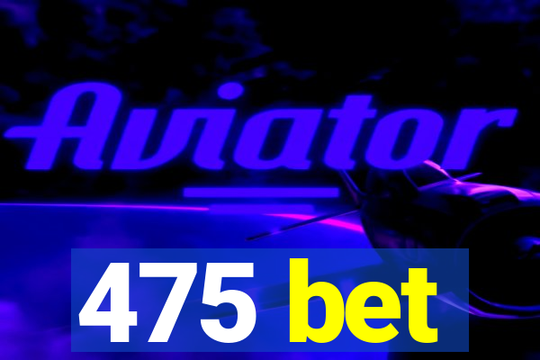 475 bet