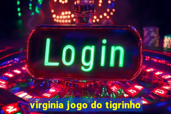 virginia jogo do tigrinho