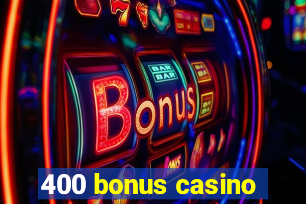 400 bonus casino