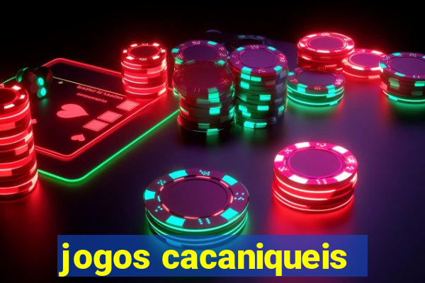 jogos cacaniqueis