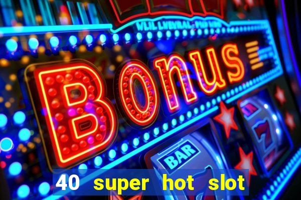 40 super hot slot online free