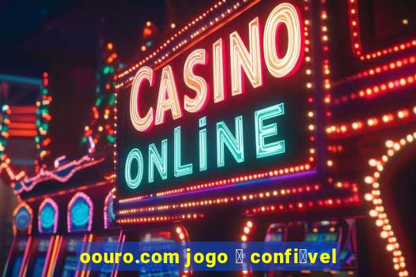 oouro.com jogo 茅 confi谩vel