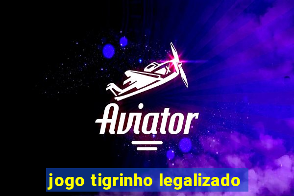 jogo tigrinho legalizado