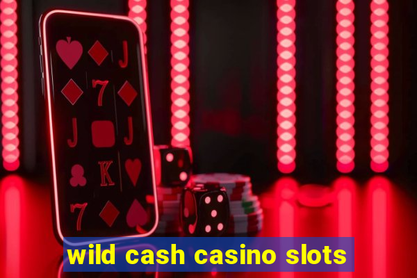 wild cash casino slots