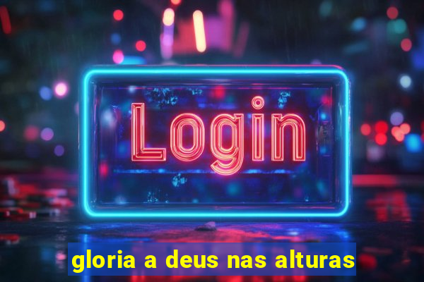 gloria a deus nas alturas