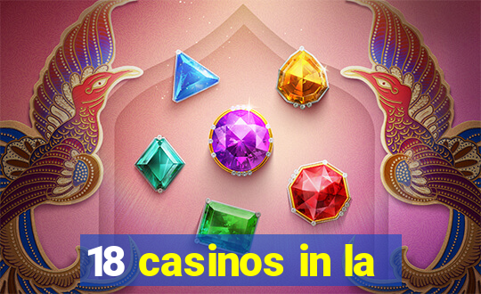 18 casinos in la