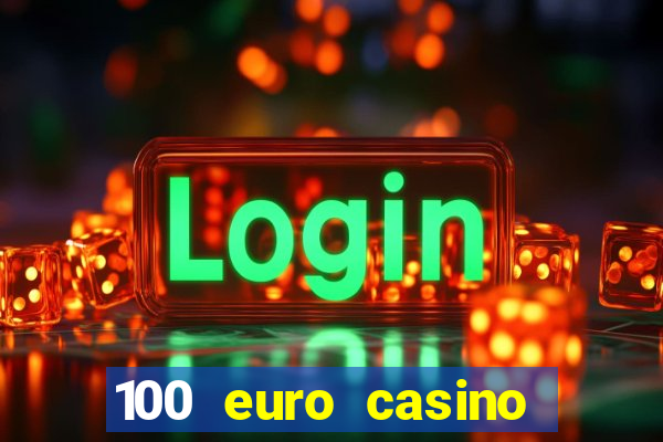 100 euro casino deposit bonus