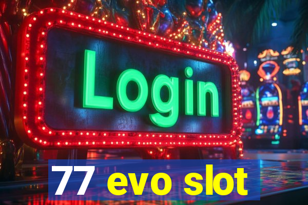 77 evo slot