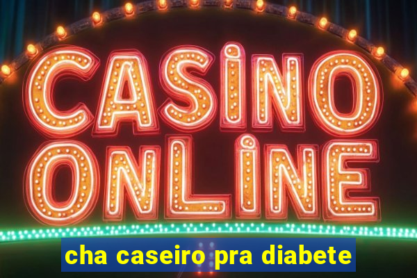 cha caseiro pra diabete