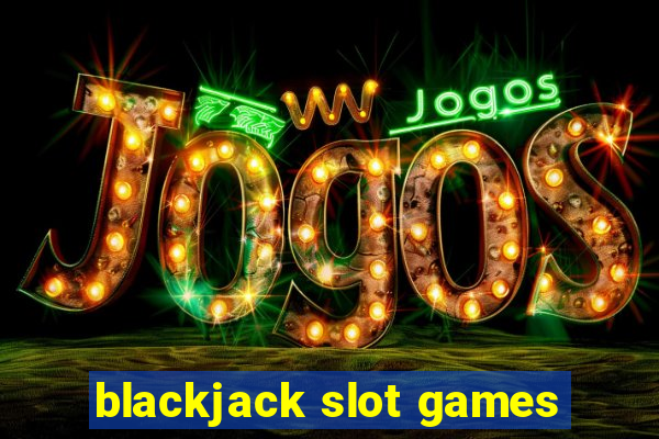 blackjack slot games