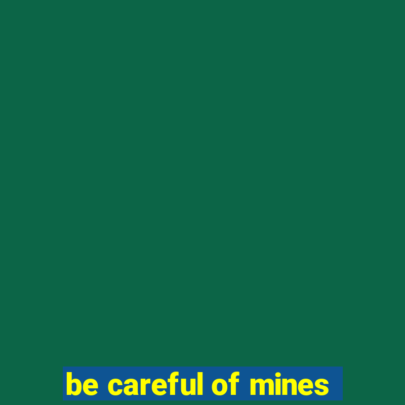 be careful of mines