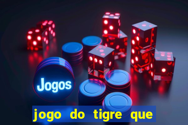 jogo do tigre que da dinheiro de verdade