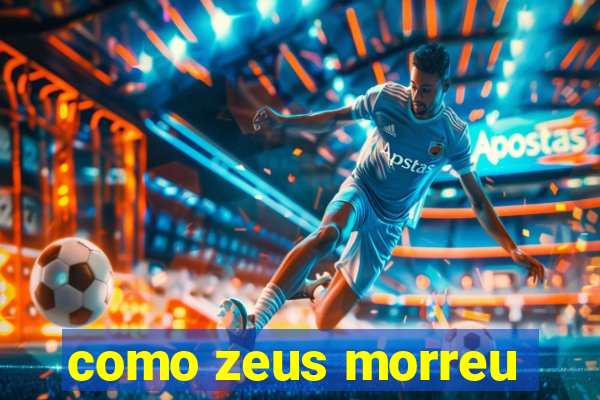 como zeus morreu