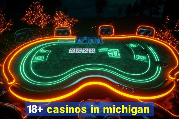 18+ casinos in michigan