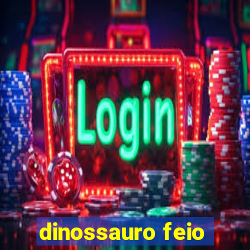 dinossauro feio