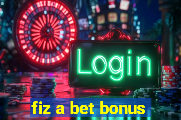 fiz a bet bonus