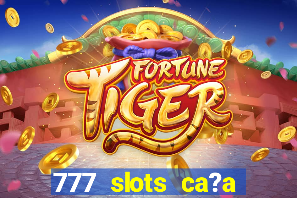 777 slots ca?a níquel grátis