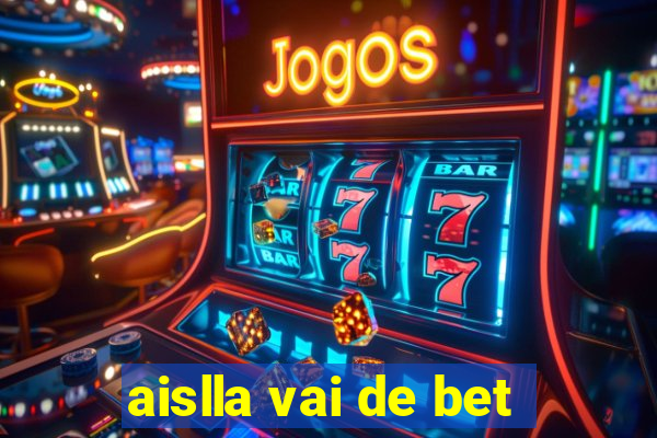 aislla vai de bet